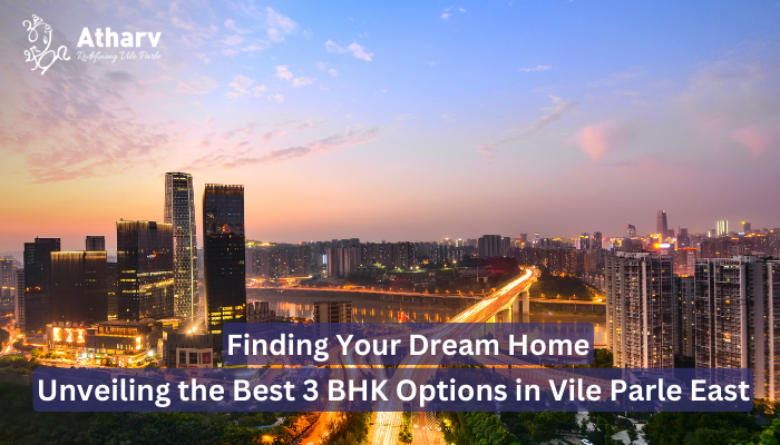 Finding Your Dream Home: Unveiling the Best 3 BHK Options in Vile Parle East