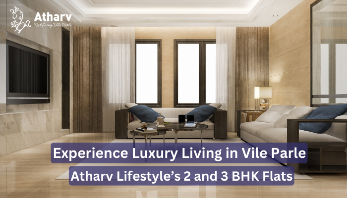 Luxury Living in Vile Parle with Atharv Lifestyle’s 2 and 3 BHK Flats