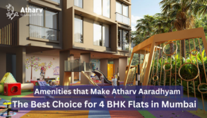 Amenities that Make Atharv Aaradhyam the Best Choice for 4 BHK Flats in Mumbai