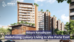 Atharv Aaradhyam: Redefining Luxury Living in Vile Parle East