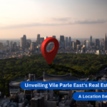Unveiling Vile Parle East's Real Estate Potential: A Location Beyond Compare