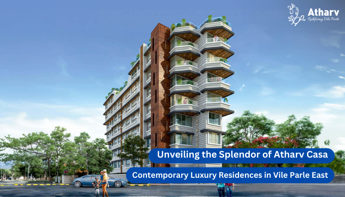 Unveiling the Splendor of Atharv Casa: Contemporary Luxury Residences in Vile Parle East