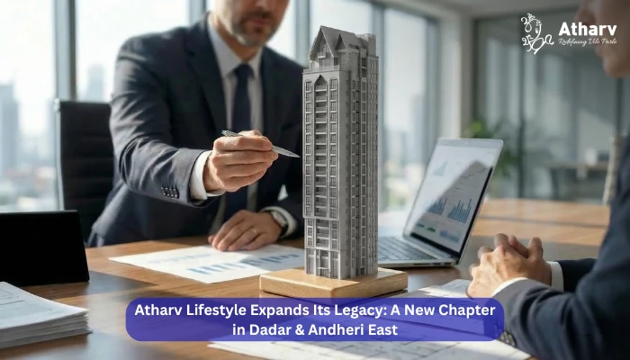 Atharv Lifestyle Expands Its Legacy: A New Chapter in Dadar & Andheri East