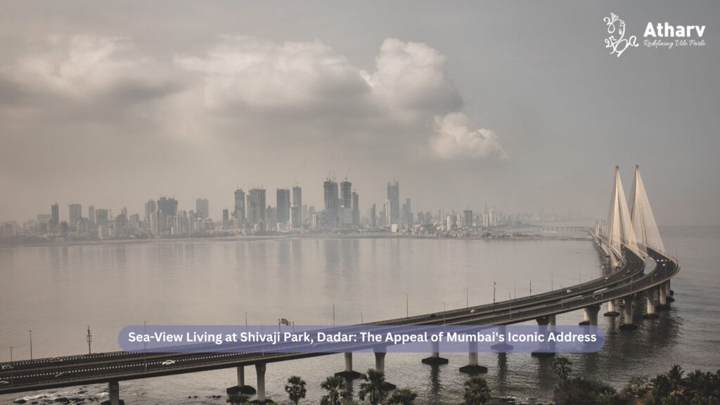 Sea-View Living at Shivaji Park, Dadar: The Appeal of Mumbai’s Iconic Address