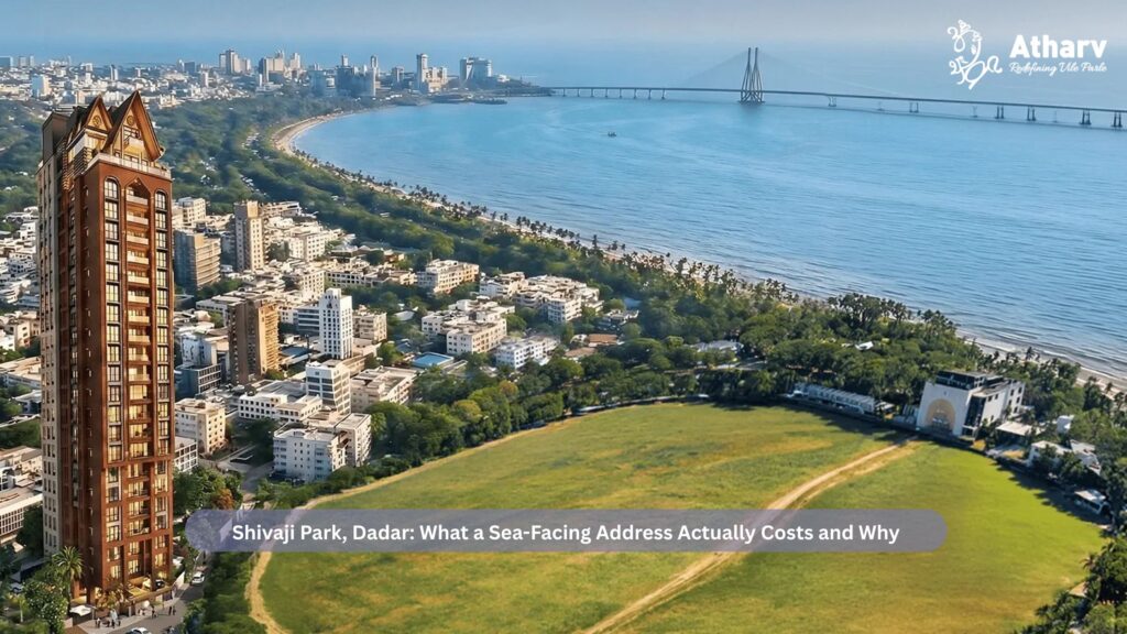 Shivaji Park, Dadar: What a Sea-Facing Address Actually Costs and Why